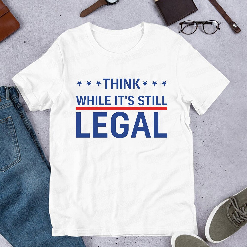 Funny Political Statement Shirt Think While It Still Legal